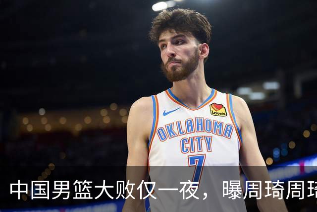 中国男篮大败仅一夜，曝周琦周琦渴望出战亚运会！郭士强难辞其咎，球迷：该下课了